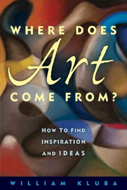 William Kluba - Where Does Art Come From?: How to Find Inspiration and Ideas - 9781621534020 - V9781621534020