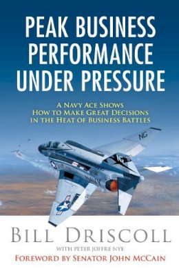 Driscoll, Bill; Nye, Peter Joffre - Peak Business Performance Under Pressure - 9781621534242 - V9781621534242