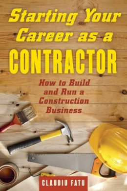 Claudiu Fatu - Starting Your Career as a Contractor: How to Build and Run a Construction Business - 9781621534587 - V9781621534587