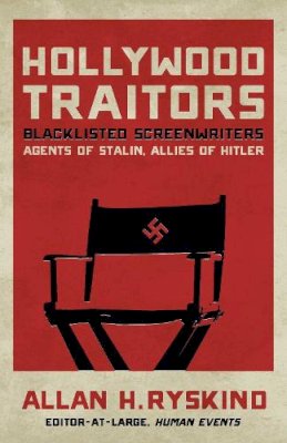 Allan H. Ryskind - Hollywood Traitors: Blacklisted Screenwriters  Agents of Stalin, Allies of Hitler - 9781621572060 - V9781621572060