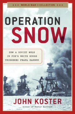 John Koster - Operation Snow: How a Soviet Mole in FDR´s White House Triggered Pearl Harbor - 9781621572923 - V9781621572923