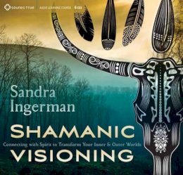 Sandra Ingerman - Shamanic Visioning: Connecting with Spirit to Transform Your Inner and Outer Worlds - 9781622030897 - V9781622030897