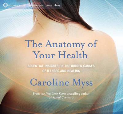 Caroline Myss - Anatomy of Your Health: Essential Insights on the Hidden Causes of Illness and Healing - 9781622035359 - V9781622035359