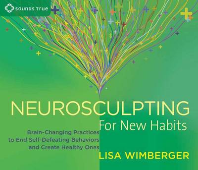 Lisa Wimberger - Neurosculpting for New Habits: Brain-Changing Practices to End Self-Defeating Behaviors and Create Healthy Ones - 9781622035984 - V9781622035984