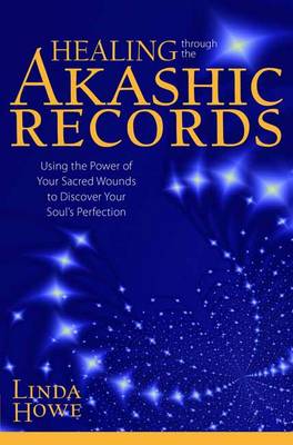 Linda Howe - Healing Through the Akashic Records: Using the Power of Your Sacred Wounds to Discover Your Soul´s Perfection - 9781622036042 - V9781622036042