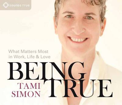 Tami Simon - Being True: What Matters Most in Work, Life, and Love - 9781622036134 - V9781622036134