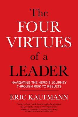 Eric Kaufmann - Four Virtues of a Leader: Navigating the Hero´s Journey Through Risk to Results - 9781622037278 - V9781622037278