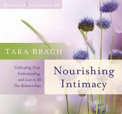 Tara Brach - Nourishing Intimacy: Cultivating Trust, Understanding, and Love in All Our Relationships - 9781622038770 - V9781622038770