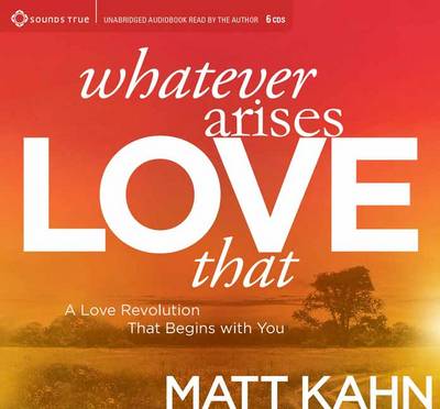 Matt Kahn - Whatever Arises, Love That: A Love Revolution That Begins with You - 9781622039159 - V9781622039159