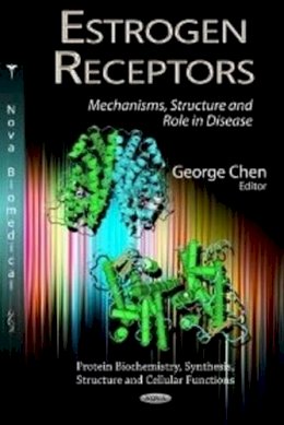 George Chen - Estrogen Receptors: Mechanisms, Structure & Role in Disease - 9781622570980 - V9781622570980