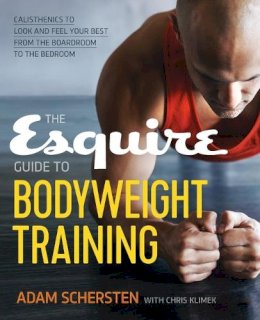 Adam Schersten - The Esquire Guide to Bodyweight Training: Calisthenics to Look and Feel Your Best from the Boardroom to the Bedroom - 9781623157029 - V9781623157029