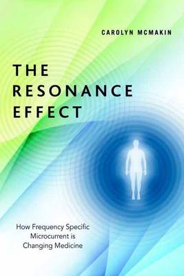 Carolyn McMakin - The Resonance Effect: How Frequency Specific Microcurrent Is Changing Medicine - 9781623171100 - V9781623171100