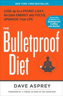Dave Asprey - The Bulletproof Diet: Lose up to a Pound a Day, Reclaim Energy and Focus, Upgrade Your Life - 9781623365189 - V9781623365189