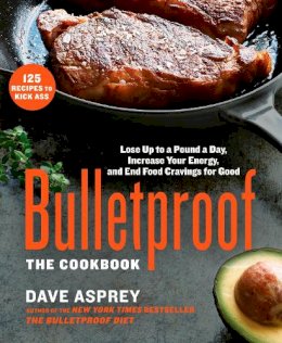 Dave Asprey - Bulletproof: The Cookbook: Lose Up to a Pound a Day, Increase Your Energy, and End Food Cravings for Good - 9781623366032 - V9781623366032