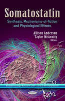 Allison Anderson - Somatostatin: Synthesis, Mechanisms-of-Action & Physiological Effects - 9781624174193 - V9781624174193