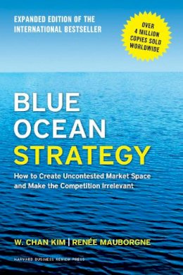 W. Chan Kim - Blue Ocean Strategy, Expanded Edition: How to Create Uncontested Market Space and Make the Competition Irrelevant - 9781625274496 - V9781625274496