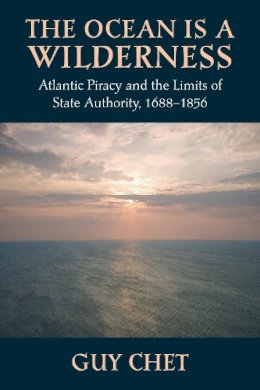 Guy Chet - The Ocean is a Wilderness. Atlantic Piracy and the Limits of State Authority 1688-1856.  - 9781625340856 - V9781625340856