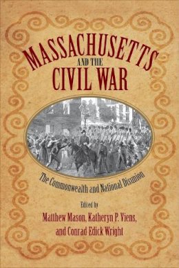 . Ed(S): Mason, Matthew; Viens, Katheryn P.; Wright, Conrad Edick - Massachusetts and the Civil War - 9781625341501 - V9781625341501