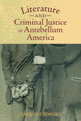 Carl Ostrowski - Literature and Criminal Justice in Antebellum America - 9781625342386 - V9781625342386