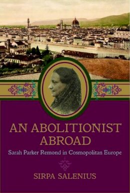 Sirpa Salenius - An Abolitionist Abroad: Sarah Parker Remond in Cosmopolitan Europe - 9781625342461 - V9781625342461