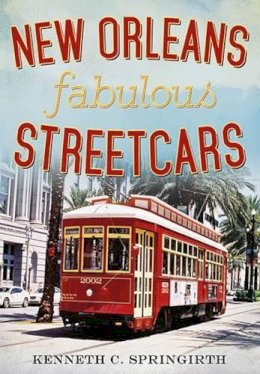 Kenneth C. Springirth - New Orleans Fabulous Streetcars - 9781625450395 - V9781625450395