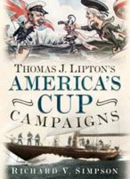 Richard V. Simpson - Thomas J. Lipton´s America´s Cup Campaigns: The Saga of One Man´s Three-Decade Obsession with Winning the America´s Cup - 9781625451019 - V9781625451019