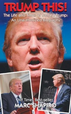 Marc Shapiro - Trump This!: The Life and Times of Donald Trump, An Unauthorized Biography - 9781626012646 - KAC0004677