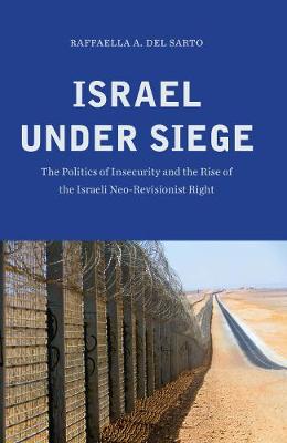 Raffaella A. Del Sarto (Ed.) - Israel under Siege: The Politics of Insecurity and the Rise of the Israeli Neo-Revisionist Right - 9781626164079 - V9781626164079