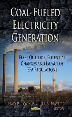 Chad B Loomis - Coal-Fueled Electricity Generation: Fleet Outlook, Potential Changes & Impact of EPA Regulations - 9781626182738 - V9781626182738