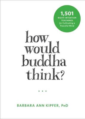 Barbara Ann Kipfer - How Would Buddha Think?: 1,501 Right-Intention Teachings for Cultivating a Peaceful Mind - 9781626253155 - V9781626253155