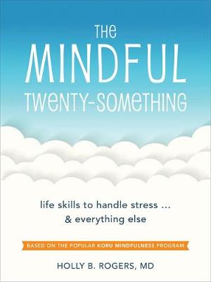 Rogers - The Mindful Twenty-Something: Life Skills to Handle Stress...and Everything Else - 9781626254893 - V9781626254893