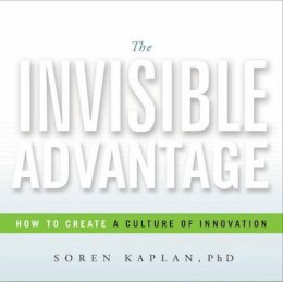 Soren Kaplan - The Invisible Advantage: How to Create a Culture of Innovation - 9781626343214 - V9781626343214