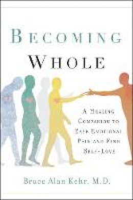 Bruce Alan Kehr - Becoming Whole: A Healing Companion to Ease Emotional Pain and Find Self-Love - 9781626343856 - V9781626343856