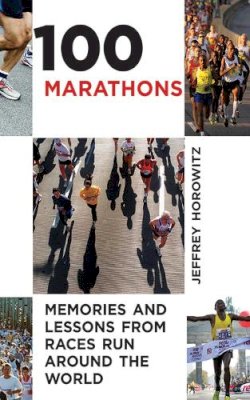 Jeffrey Horowitz - 100 Marathons: Memories and Lessons from Races Run around the World - 9781626360457 - V9781626360457