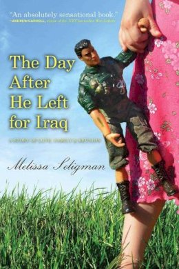 Melissa Seligman - The Day After He Left for Iraq. A Story of Love, Family & Reunion.  - 9781626364004 - V9781626364004