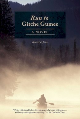 Robert F. Jones - The Run to Gitche Gumee. A Novel.  - 9781626365735 - V9781626365735