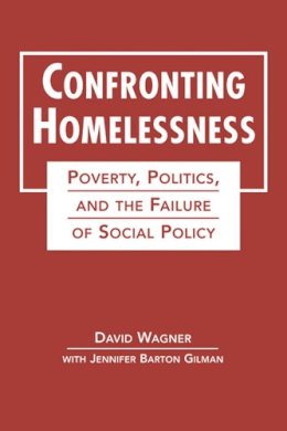 Wagner, David, Gilman, Jennifer Barton - Confronting Homelessness: Poverty, Politics, and the Failure of Social Policy (Social Problems, Social Constructions) - 9781626373914 - V9781626373914