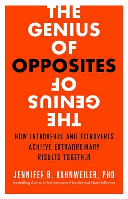 Kahnweiler, Jennifer B., Ph.D. - The Genius of Opposites. How Introverts and Extroverts Achieve Extraordinary Results Together.  - 9781626563056 - V9781626563056