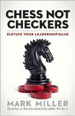 Mark R. Miller - Chess Not Checkers: Elevate Your Leadership Game - 9781626563940 - V9781626563940