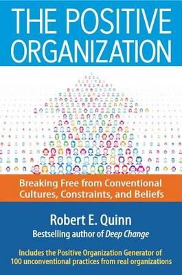 Robert E. Quinn - The Positive Organization. Breaking Free from Conventional Cultures, Constraints, and Beliefs.  - 9781626565623 - V9781626565623