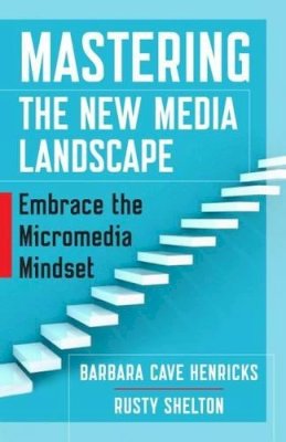 Henricks, Barbara; Shelton, Rusty - Mastering the New Media Landscape - 9781626565807 - V9781626565807