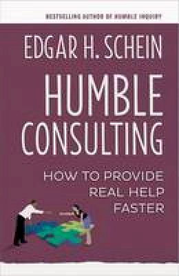 Edgar H. Schein - Humble Consulting: How to Provide Real Help Faster - 9781626567207 - V9781626567207