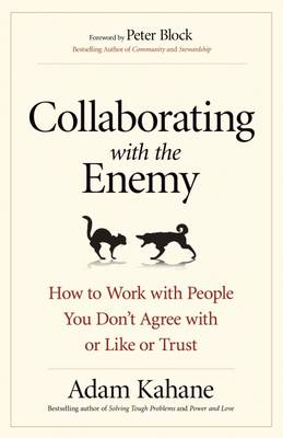 Adam Kahane - Collaborating with the Enemy: How to Work with People You Dont Agree with or Like or Trust - 9781626568228 - V9781626568228