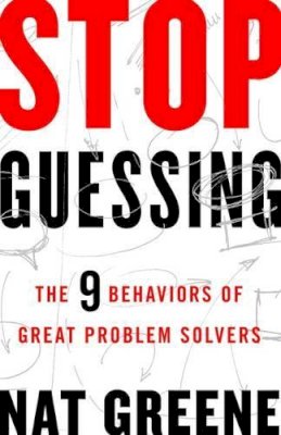 Nat Greene - Stop Guessing: The 9 Behaviors of Great Problem Solvers - 9781626569867 - V9781626569867