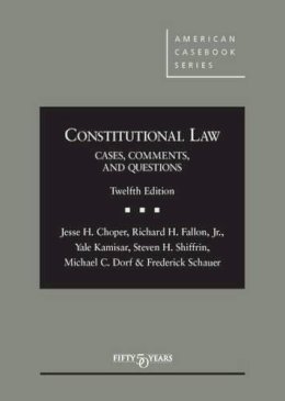 Choper, Jesse, Fallon Jr, Richard, Kamisar, Yale, Shiffrin, Steven, Dorf, Michael, Schauer, Frederick - Constitutional Law: Cases Comments and Questions (American Casebook Series) - 9781628100136 - V9781628100136