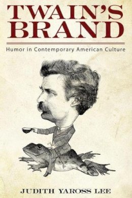 Judith Yaross Lee - Twain's Brand: Humor In Contemporary American Culture - 9781628461763 - V9781628461763