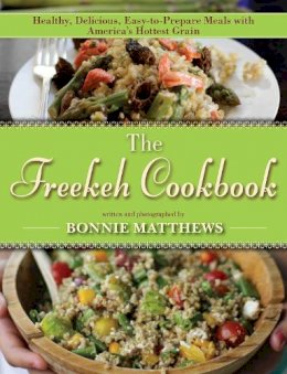 Bonnie Matthews - The Freekeh Cookbook: Healthy, Delicious, Easy-to-Prepare Meals with America´s Hottest Grain - 9781628736168 - V9781628736168