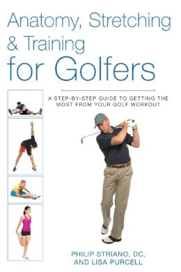 Philip Striano Dr. - Anatomy, Stretching & Training for Golfers: A Step-by-Step Guide to Getting the Most from Your Golf Workout - 9781628736359 - V9781628736359