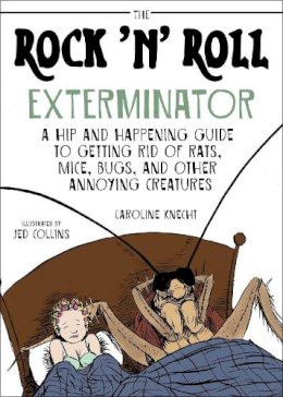 Knecht, Caroline. Illus: Collins, Jed - The Rock 'n' Roll Exterminator. A Hip and Happening Guide to Getting Rid of Rats, Mice, Bugs, and Other Annoying Creatures.  - 9781628736410 - V9781628736410