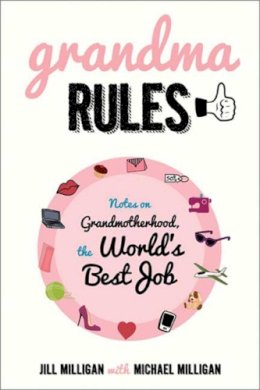 Jill Milligan - Grandma Rules: Notes on Grandmotherhood, the World's Best Job - 9781628737738 - V9781628737738